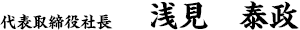 代表取締役社長 浅見泰政